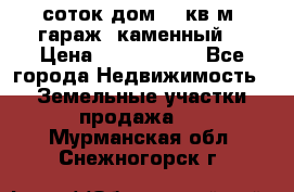 12 соток дом 50 кв.м. гараж (каменный) › Цена ­ 3 000 000 - Все города Недвижимость » Земельные участки продажа   . Мурманская обл.,Снежногорск г.